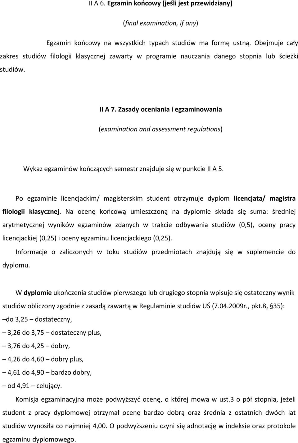 Zasady oceniania i egzaminowania (examination and assessment regulations) Wykaz egzaminów kończących semestr znajduje się w punkcie II A 5.