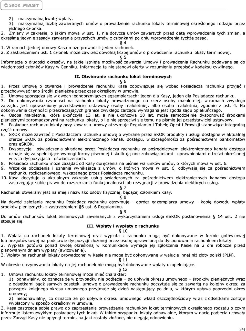 W ramach jednej umowy Kasa może prowadzić jeden rachunek. 2. Z zastrzeżeniem ust. 1 członek może zawrzeć dowolną liczbę umów o prowadzenie rachunku lokaty terminowej.