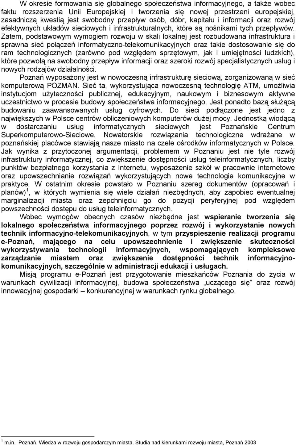 Zatem, podstawowym wymogiem rozwoju w skali lokalnej jest rozbudowana infrastruktura i sprawna sieć połączeń informatyczno-telekomunikacyjnych oraz takie dostosowanie się do ram technologicznych