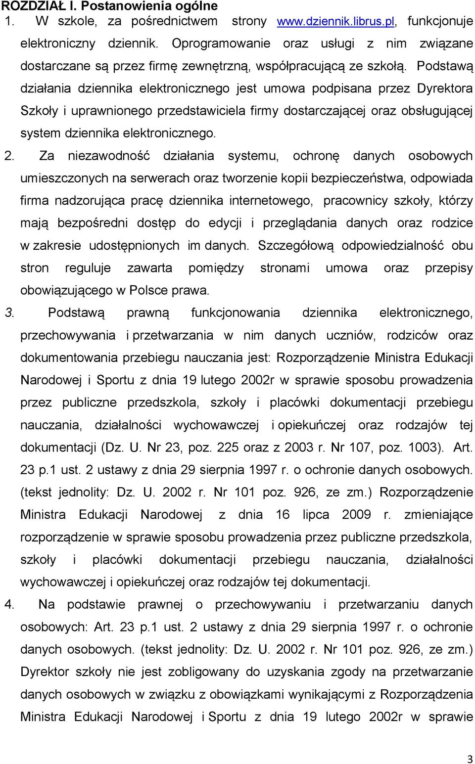 Podstawą działania dziennika elektronicznego jest umowa podpisana przez Dyrektora Szkoły i uprawnionego przedstawiciela firmy dostarczającej oraz obsługującej system dziennika elektronicznego. 2.