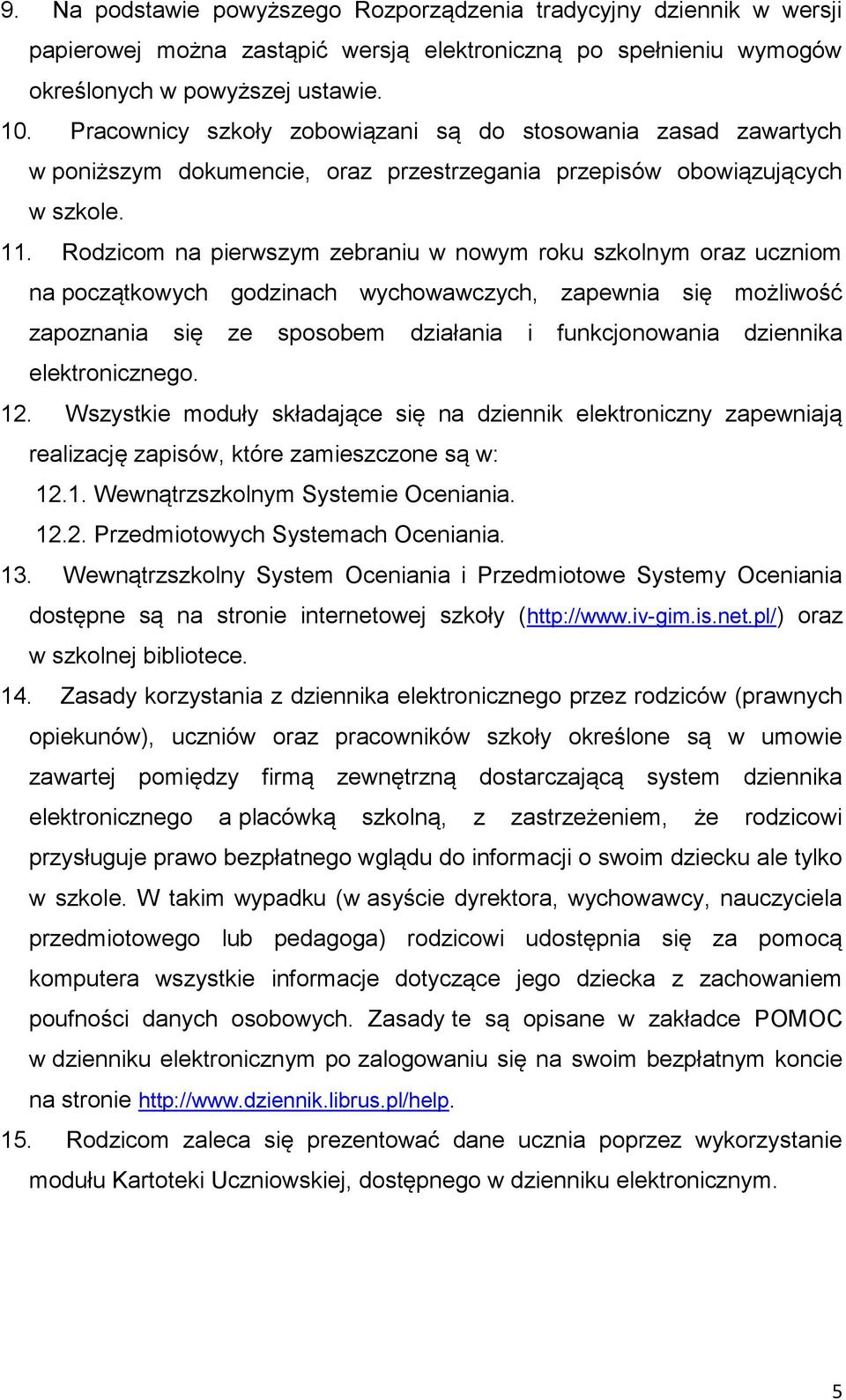 Rodzicom na pierwszym zebraniu w nowym roku szkolnym oraz uczniom na początkowych godzinach wychowawczych, zapewnia się możliwość zapoznania się ze sposobem działania i funkcjonowania dziennika