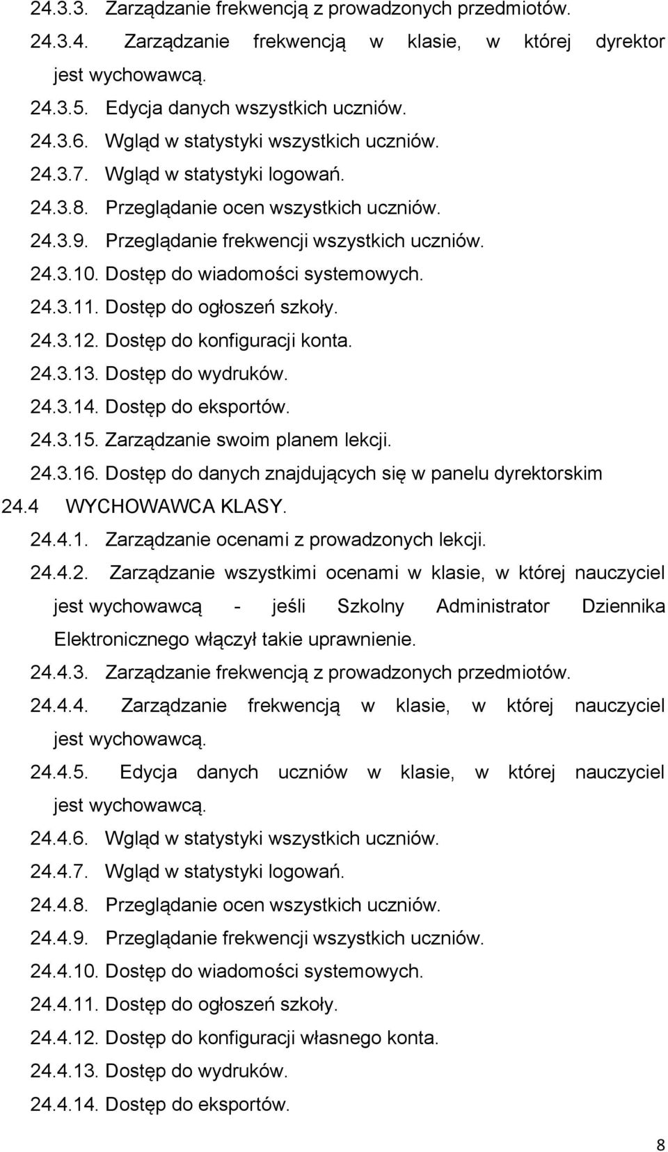 Dostęp do wiadomości systemowych. 24.3.11. Dostęp do ogłoszeń szkoły. 24.3.12. Dostęp do konfiguracji konta. 24.3.13. Dostęp do wydruków. 24.3.14. Dostęp do eksportów. 24.3.15.