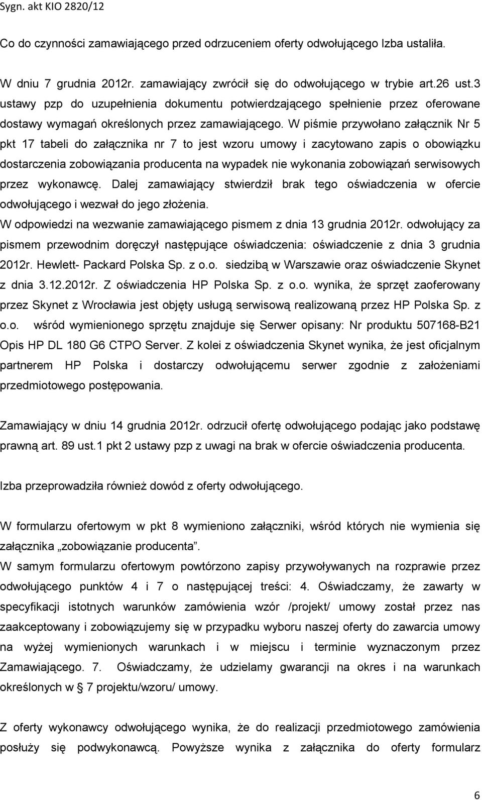 W piśmie przywołano załącznik Nr 5 pkt 17 tabeli do załącznika nr 7 to jest wzoru umowy i zacytowano zapis o obowiązku dostarczenia zobowiązania producenta na wypadek nie wykonania zobowiązań