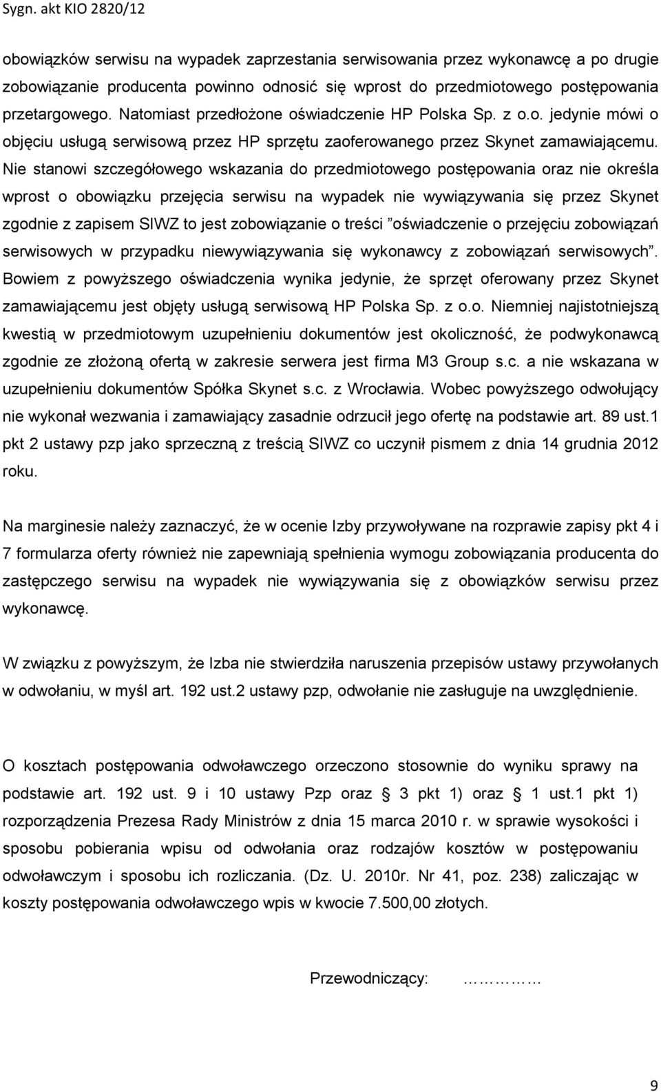 Nie stanowi szczegółowego wskazania do przedmiotowego postępowania oraz nie określa wprost o obowiązku przejęcia serwisu na wypadek nie wywiązywania się przez Skynet zgodnie z zapisem SIWZ to jest