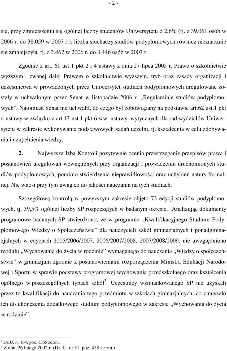 Prawo o szkolnictwie wyŝszym 1, zwanej dalej Prawem o szkolnictwie wyŝszym, tryb oraz zasady organizacji i uczestnictwa w prowadzonych przez Uniwersytet studiach podyplomowych uregulowane zostały w