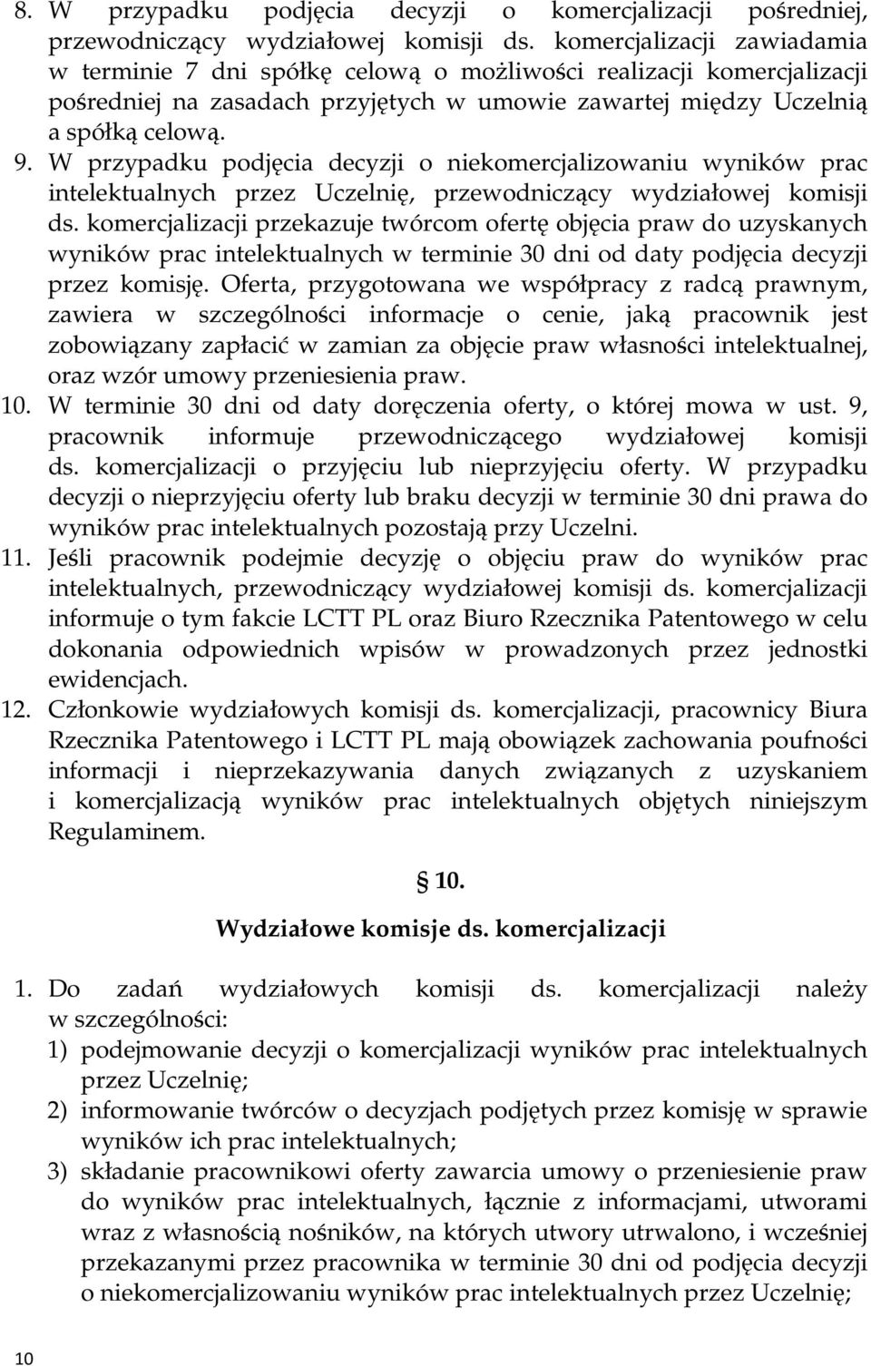 W przypadku podjęcia decyzji o niekomercjalizowaniu wyników prac intelektualnych przez Uczelnię, przewodniczący wydziałowej komisji ds.