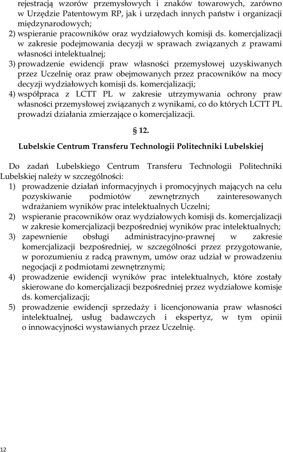 komercjalizacji w zakresie podejmowania decyzji w sprawach związanych z prawami własności intelektualnej; 3) prowadzenie ewidencji praw własności przemysłowej uzyskiwanych przez Uczelnię oraz praw