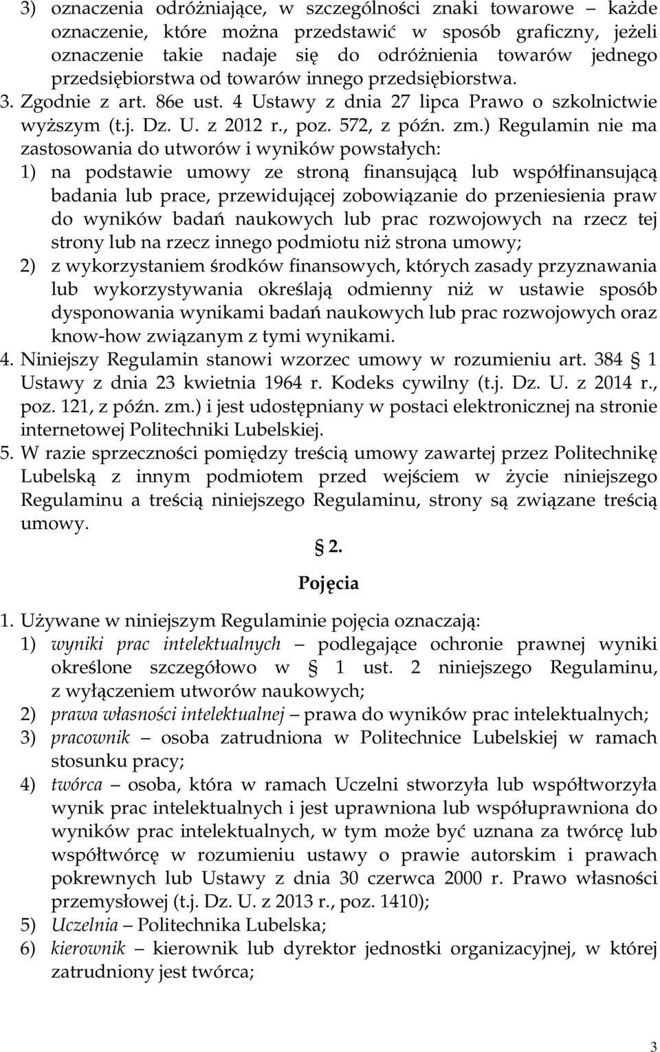 ) Regulamin nie ma zastosowania do utworów i wyników powstałych: 1) na podstawie umowy ze stroną finansującą lub współfinansującą badania lub prace, przewidującej zobowiązanie do przeniesienia praw