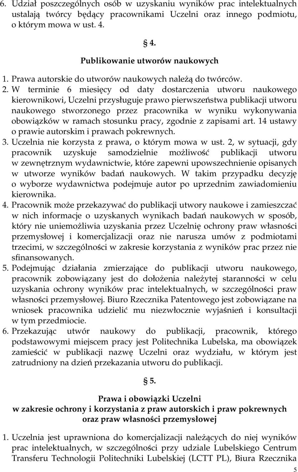 W terminie 6 miesięcy od daty dostarczenia utworu naukowego kierownikowi, Uczelni przysługuje prawo pierwszeństwa publikacji utworu naukowego stworzonego przez pracownika w wyniku wykonywania