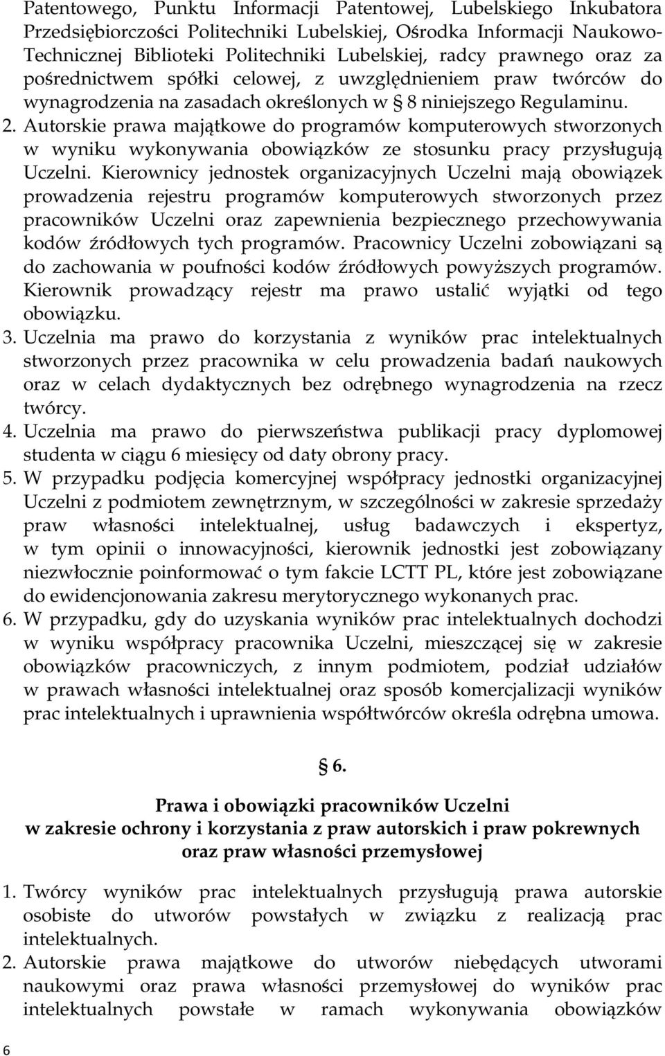 Autorskie prawa majątkowe do programów komputerowych stworzonych w wyniku wykonywania obowiązków ze stosunku pracy przysługują Uczelni.