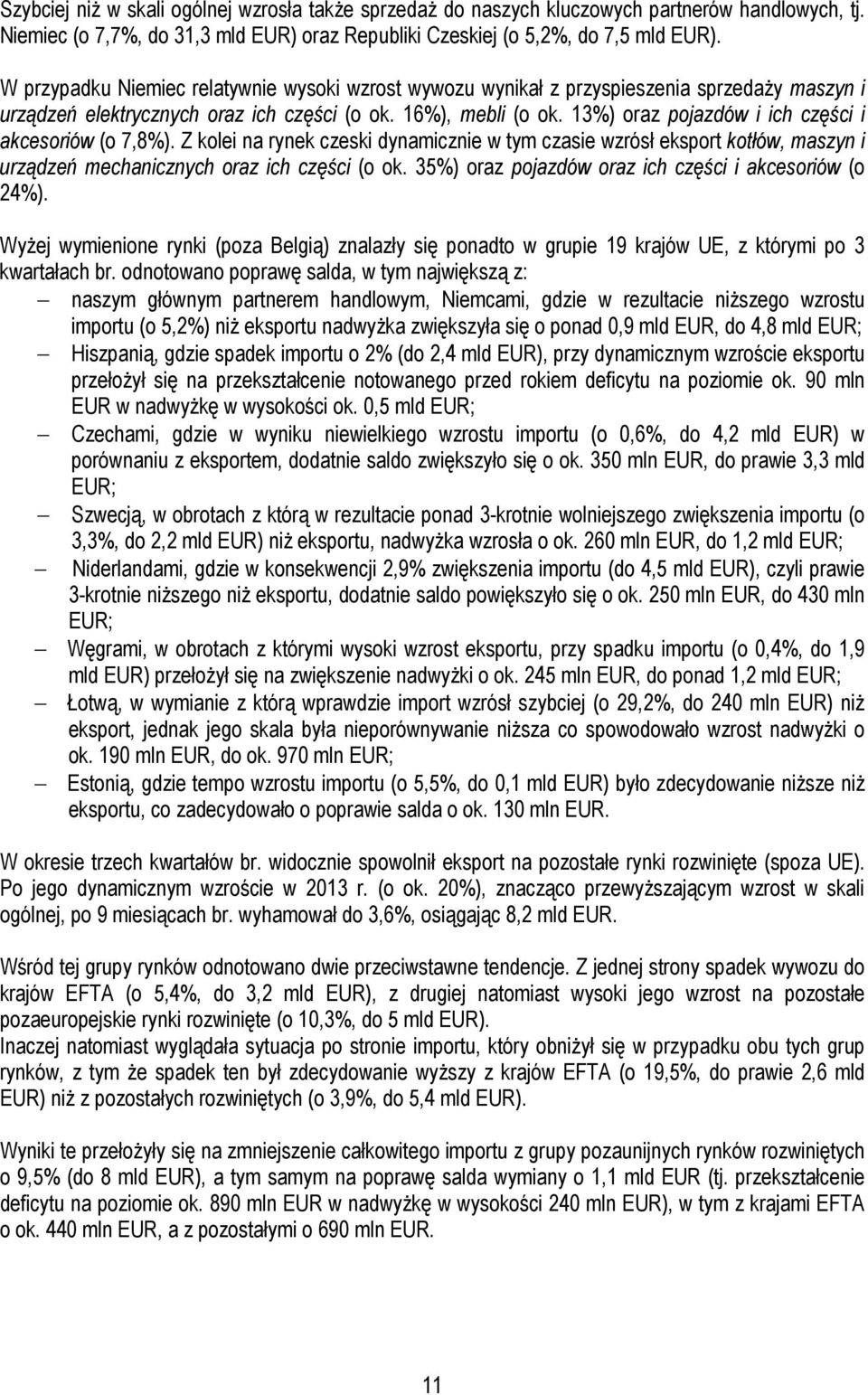 13%) oraz pojazdów i ich części i akcesoriów (o 7,8%). Z kolei na rynek czeski dynamicznie w tym czasie wzrósł eksport kotłów, maszyn i urządzeń mechanicznych oraz ich części (o ok.