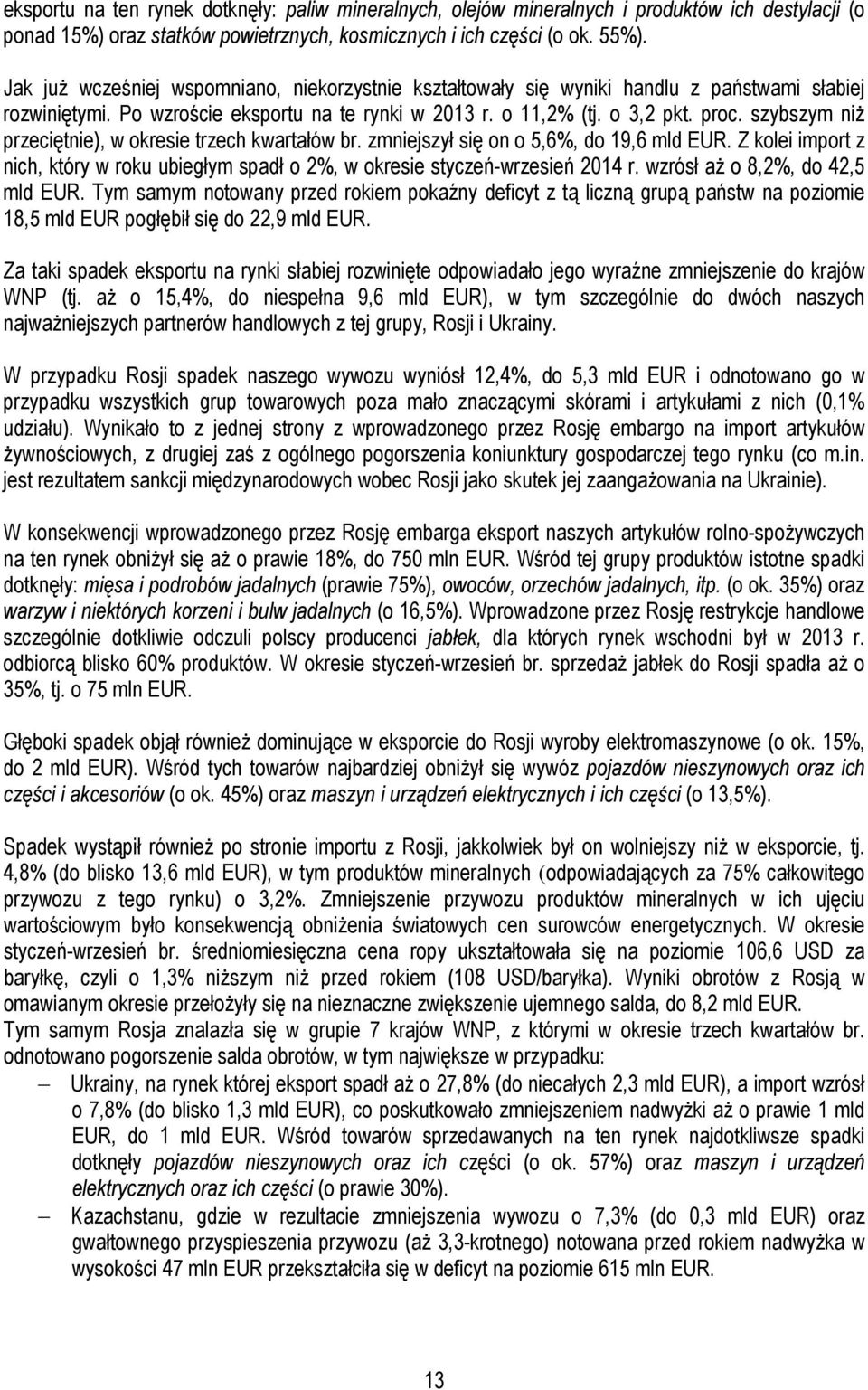 szybszym niŝ przeciętnie), w okresie trzech kwartałów br. zmniejszył się on o 5,6%, do 19,6 mld EUR. Z kolei import z nich, który w roku ubiegłym spadł o 2%, w okresie styczeń-wrzesień 2014 r.