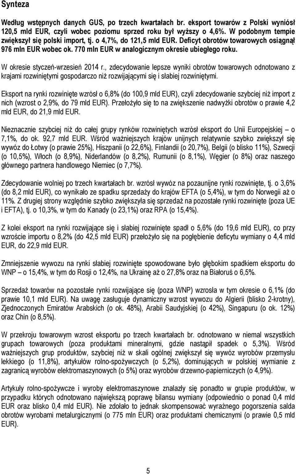 W okresie styczeń-wrzesień 2014 r., zdecydowanie lepsze wyniki obrotów towarowych odnotowano z krajami rozwiniętymi gospodarczo niŝ rozwijającymi się i słabiej rozwiniętymi.