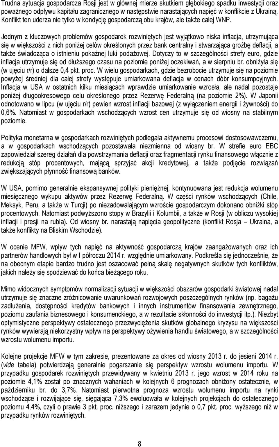 Jednym z kluczowych problemów gospodarek rozwiniętych jest wyjątkowo niska inflacja, utrzymująca się w większości z nich poniŝej celów określonych przez bank centralny i stwarzająca groźbę deflacji,