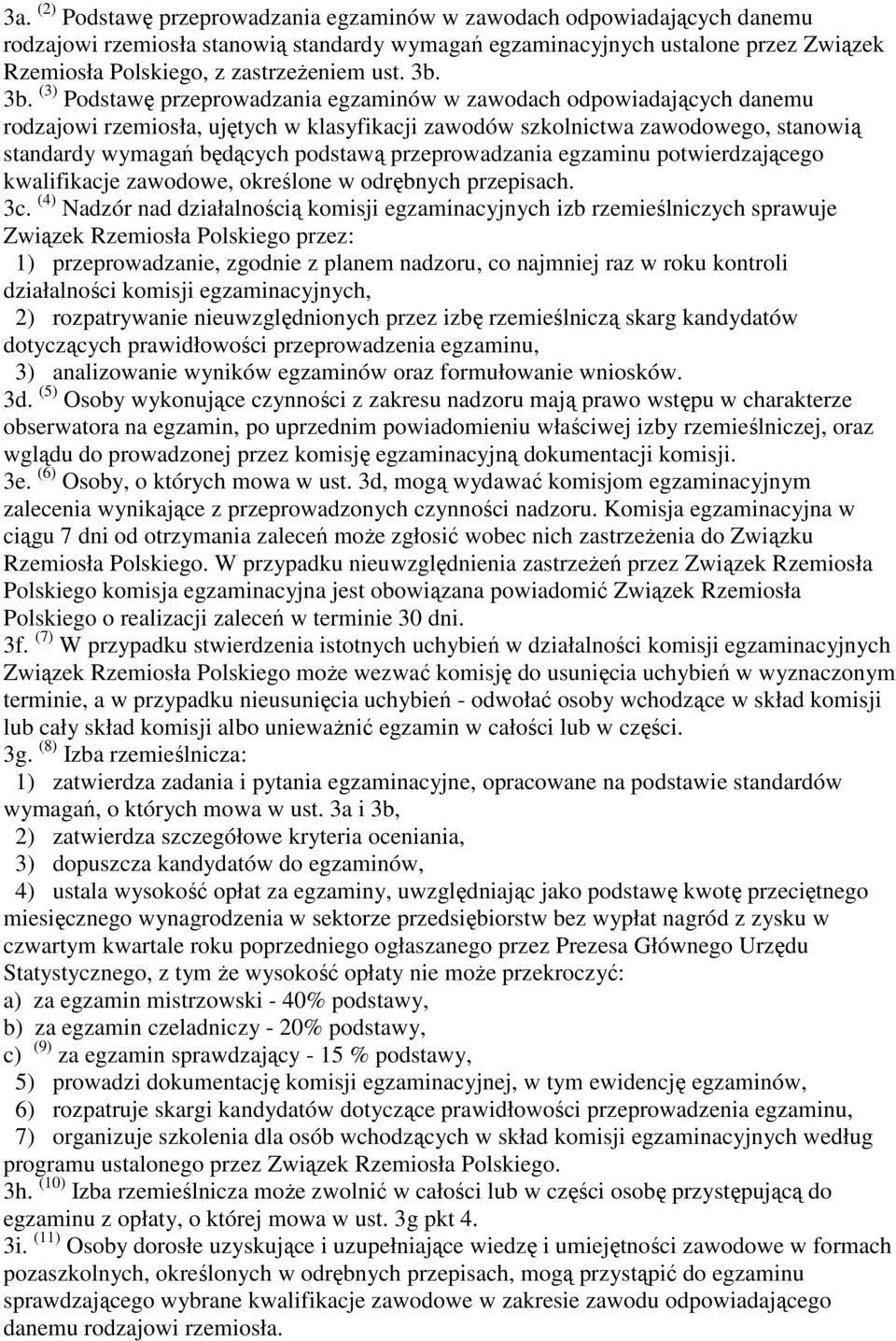 3b. (3) Podstawę przeprowadzania egzaminów w zawodach odpowiadających danemu rodzajowi rzemiosła, ujętych w klasyfikacji zawodów szkolnictwa zawodowego, stanowią standardy wymagań będących podstawą