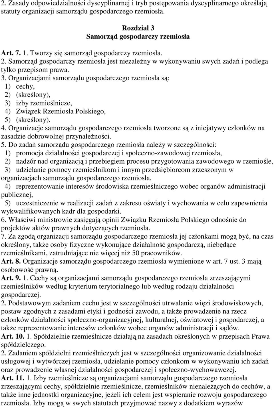 Organizacjami samorządu gospodarczego rzemiosła są: 1) cechy, 2) (skreślony), 3) izby rzemieślnicze, 4)