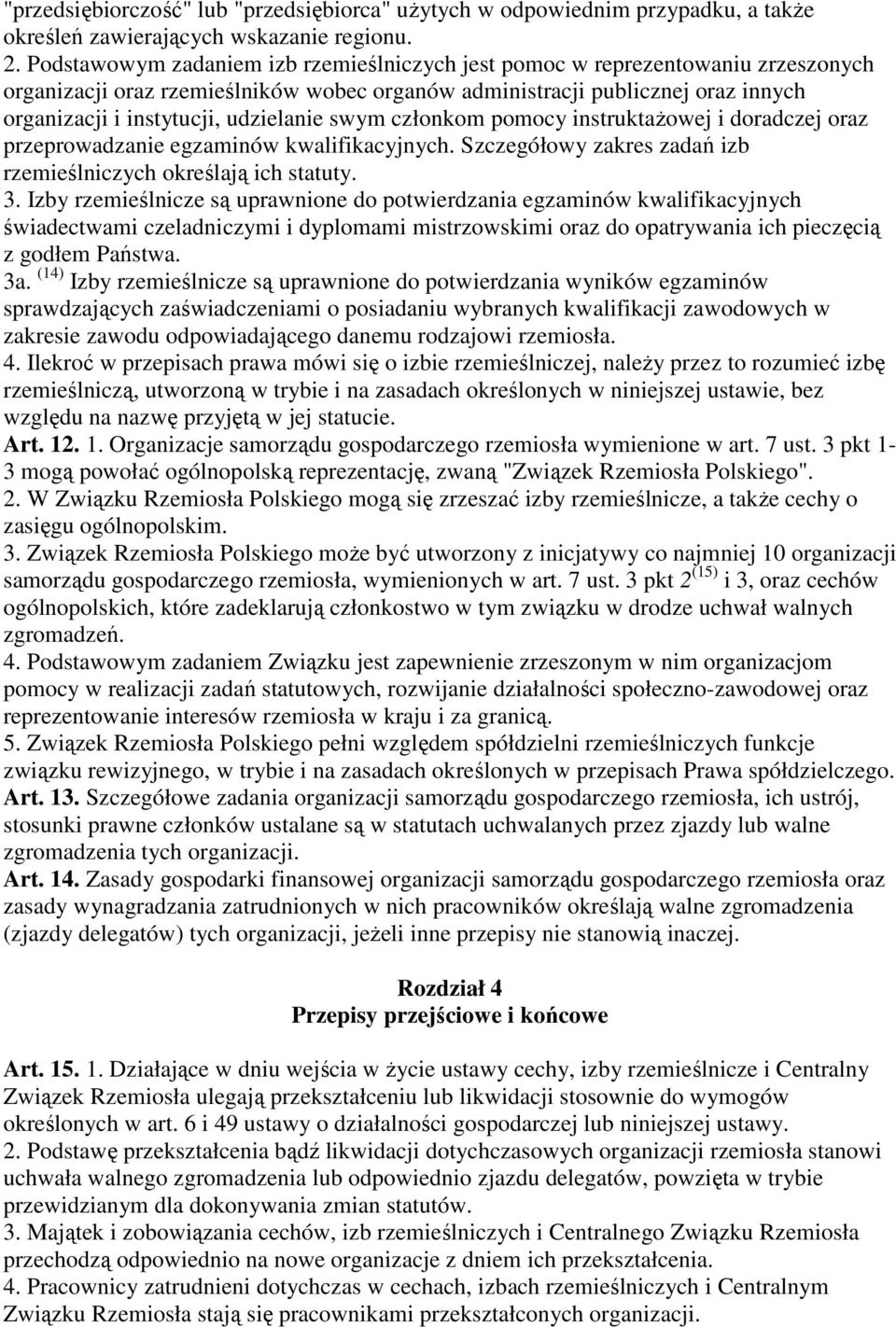 udzielanie swym członkom pomocy instruktaŝowej i doradczej oraz przeprowadzanie egzaminów kwalifikacyjnych. Szczegółowy zakres zadań izb rzemieślniczych określają ich statuty. 3.