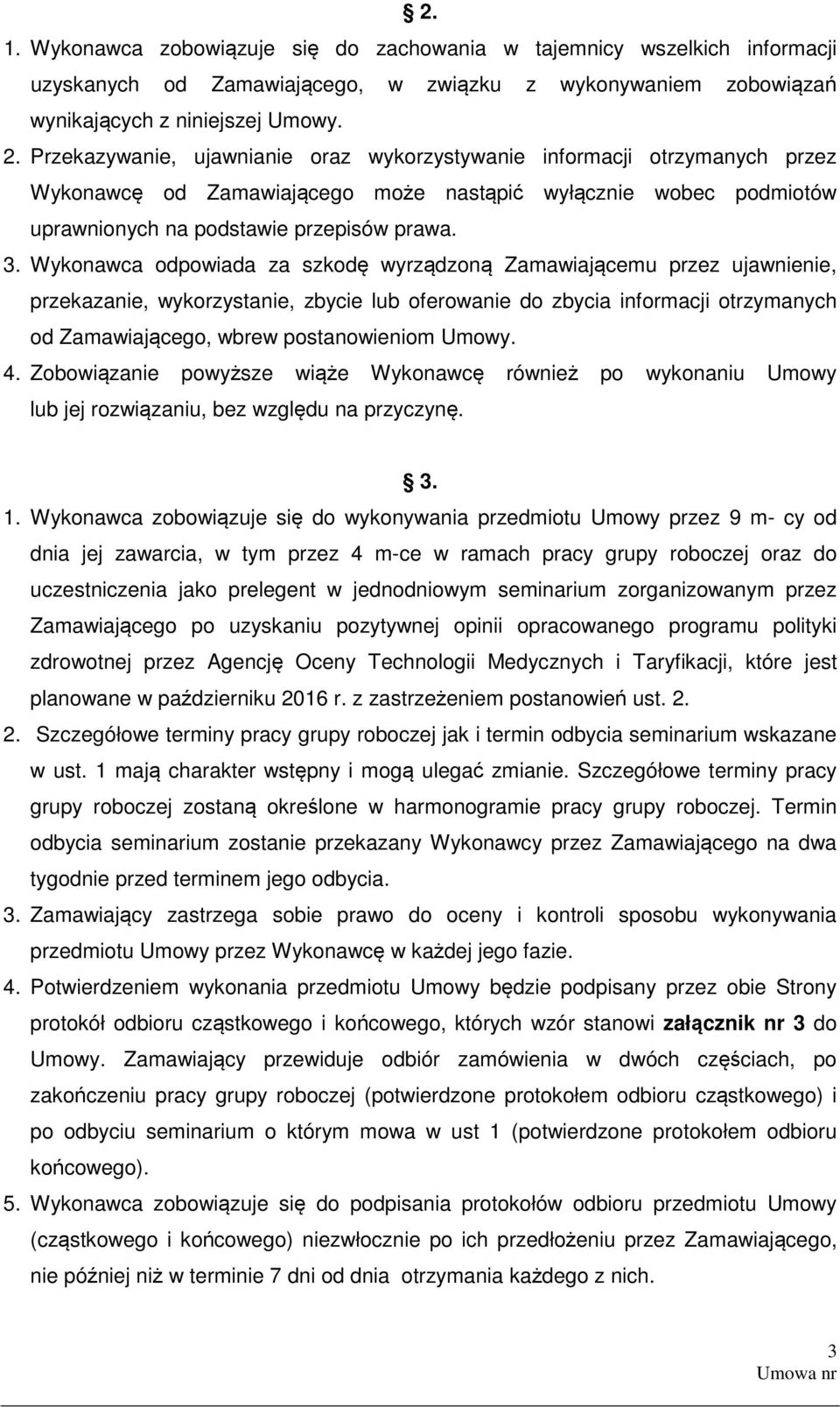 Wykonawca odpowiada za szkodę wyrządzoną Zamawiającemu przez ujawnienie, przekazanie, wykorzystanie, zbycie lub oferowanie do zbycia informacji otrzymanych od Zamawiającego, wbrew postanowieniom