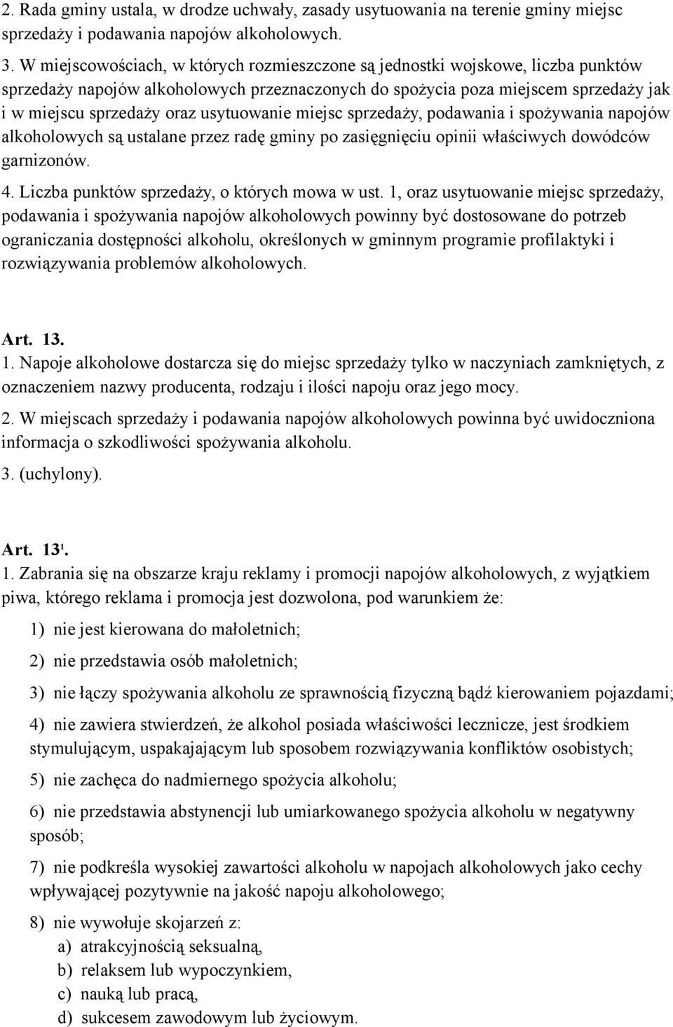 usytuowanie miejsc sprzedaży, podawania i spożywania napojów alkoholowych są ustalane przez radę gminy po zasięgnięciu opinii właściwych dowódców garnizonów. 4.