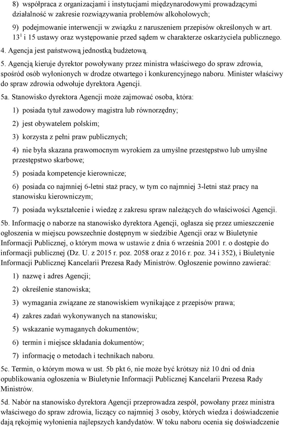 Agencją kieruje dyrektor powoływany przez ministra właściwego do spraw zdrowia, spośród osób wyłonionych w drodze otwartego i konkurencyjnego naboru.