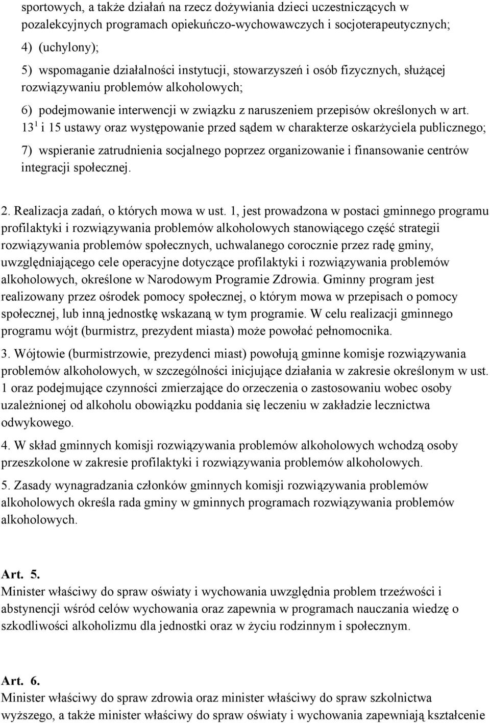 13 1 i 15 ustawy oraz występowanie przed sądem w charakterze oskarżyciela publicznego; 7) wspieranie zatrudnienia socjalnego poprzez organizowanie i finansowanie centrów integracji społecznej. 2.