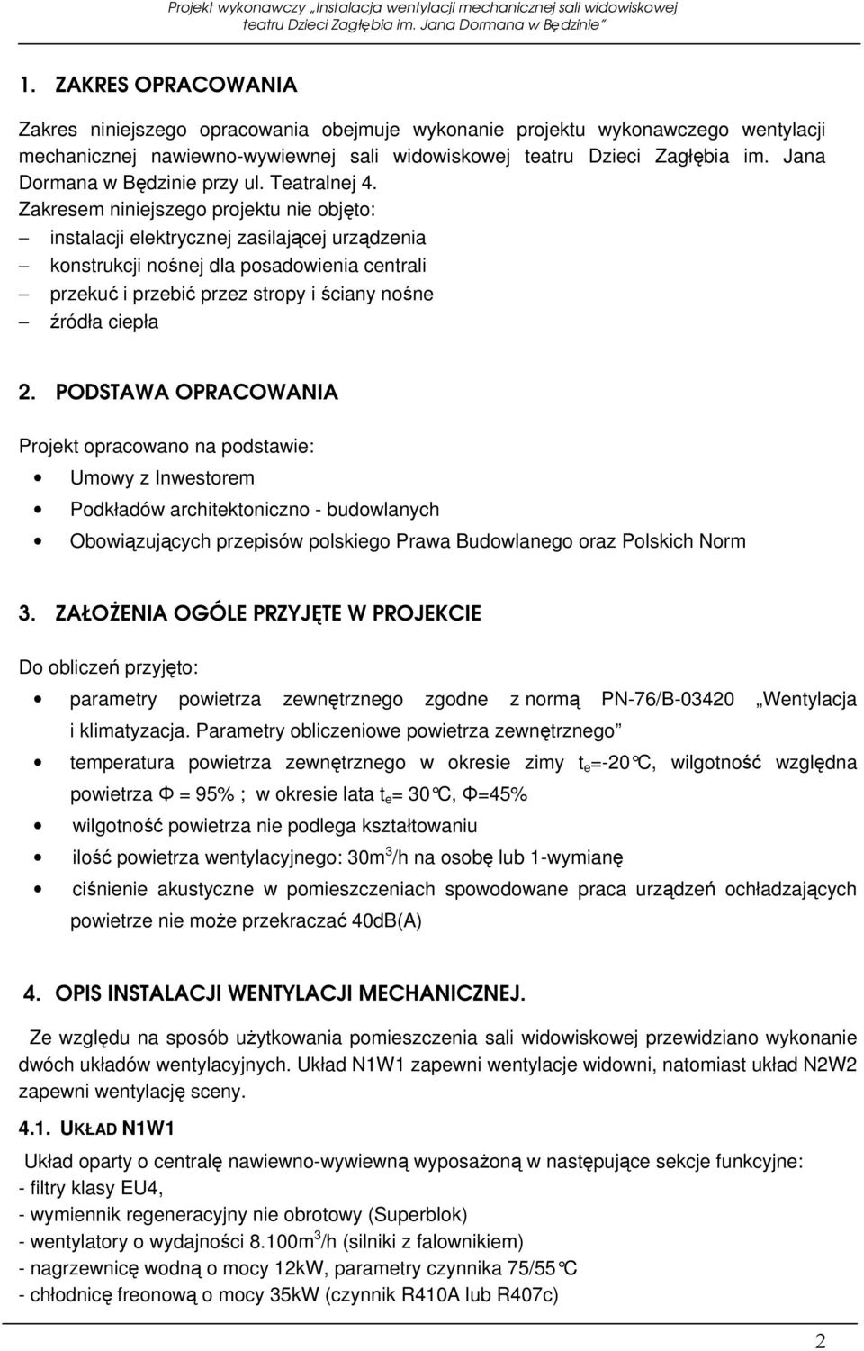 Zakresem niniejszego projektu nie objęto: instalacji elektrycznej zasilającej urządzenia konstrukcji nośnej dla posadowienia centrali przekuć i przebić przez stropy i ściany nośne źródła ciepła 2.