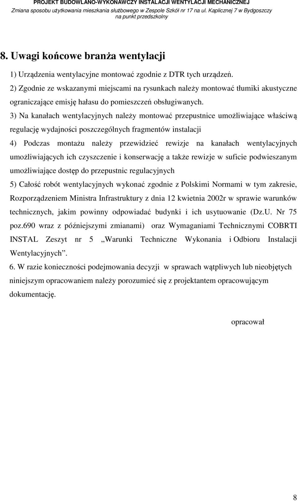 3) Na kanałach wentylacyjnych należy montować przepustnice umożliwiające właściwą regulację wydajności poszczególnych fragmentów instalacji 4) Podczas montażu należy przewidzieć rewizje na kanałach