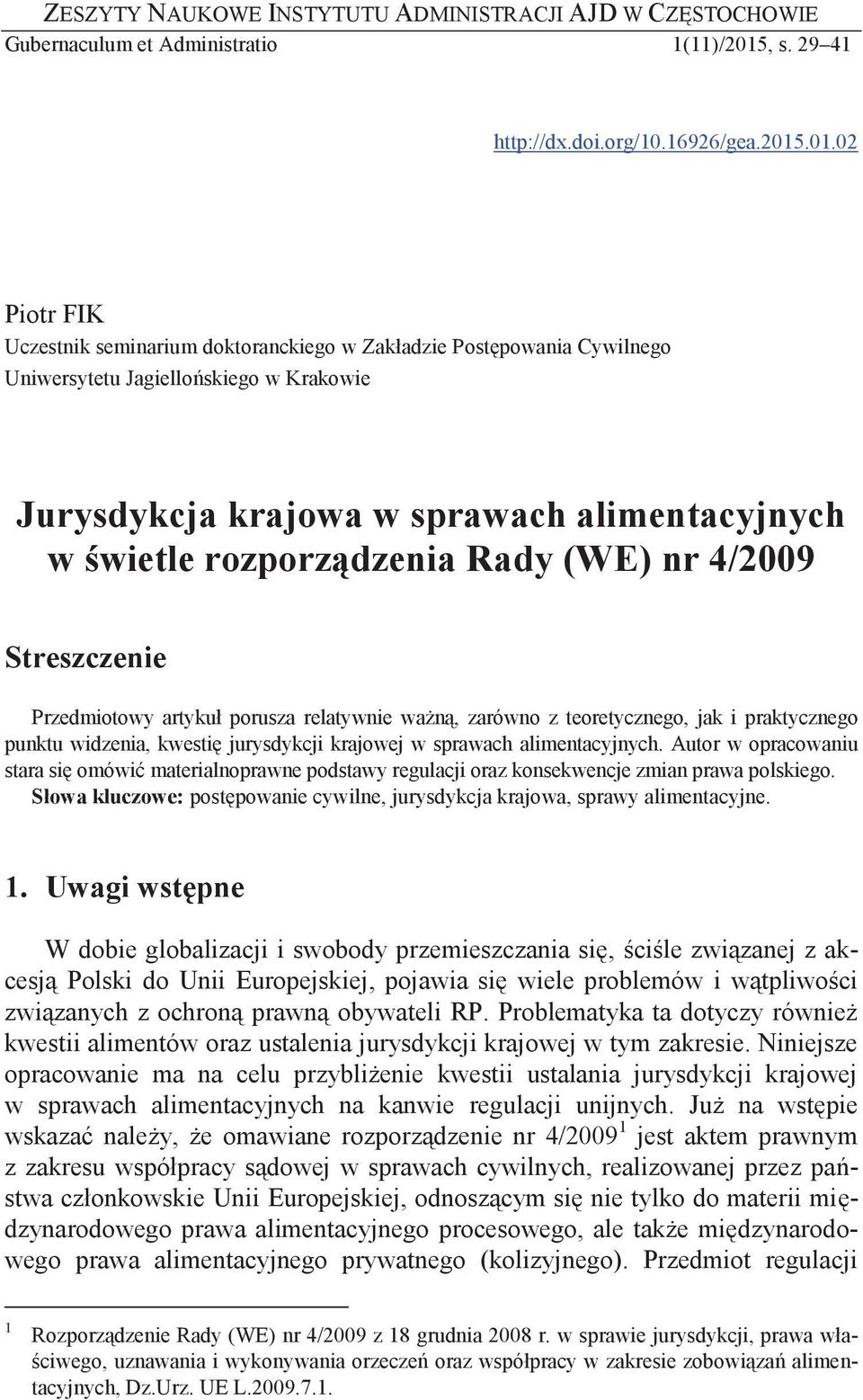 .01.02 Piotr FIK Uczestnik seminarium doktoranckiego w Zakładzie Postępowania Cywilnego Uniwersytetu Jagiellońskiego w Krakowie Jurysdykcja krajowa w sprawach alimentacyjnych w świetle rozporządzenia