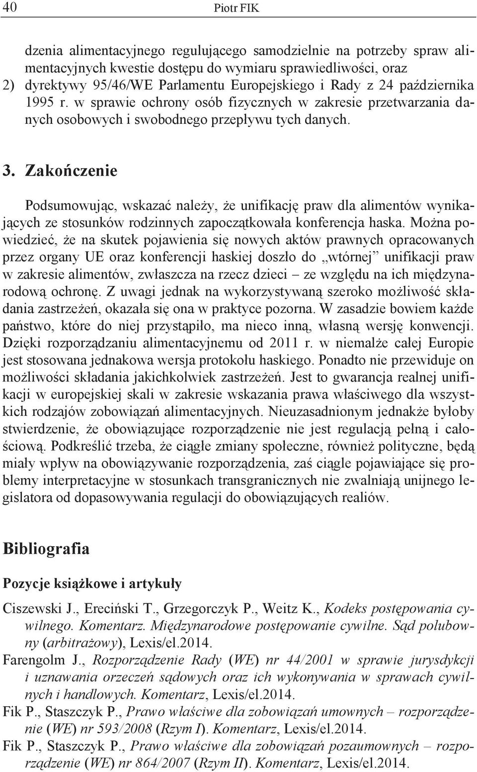 Zakończenie Podsumowując, wskazać należy, że unifikację praw dla alimentów wynikających ze stosunków rodzinnych zapoczątkowała konferencja haska.