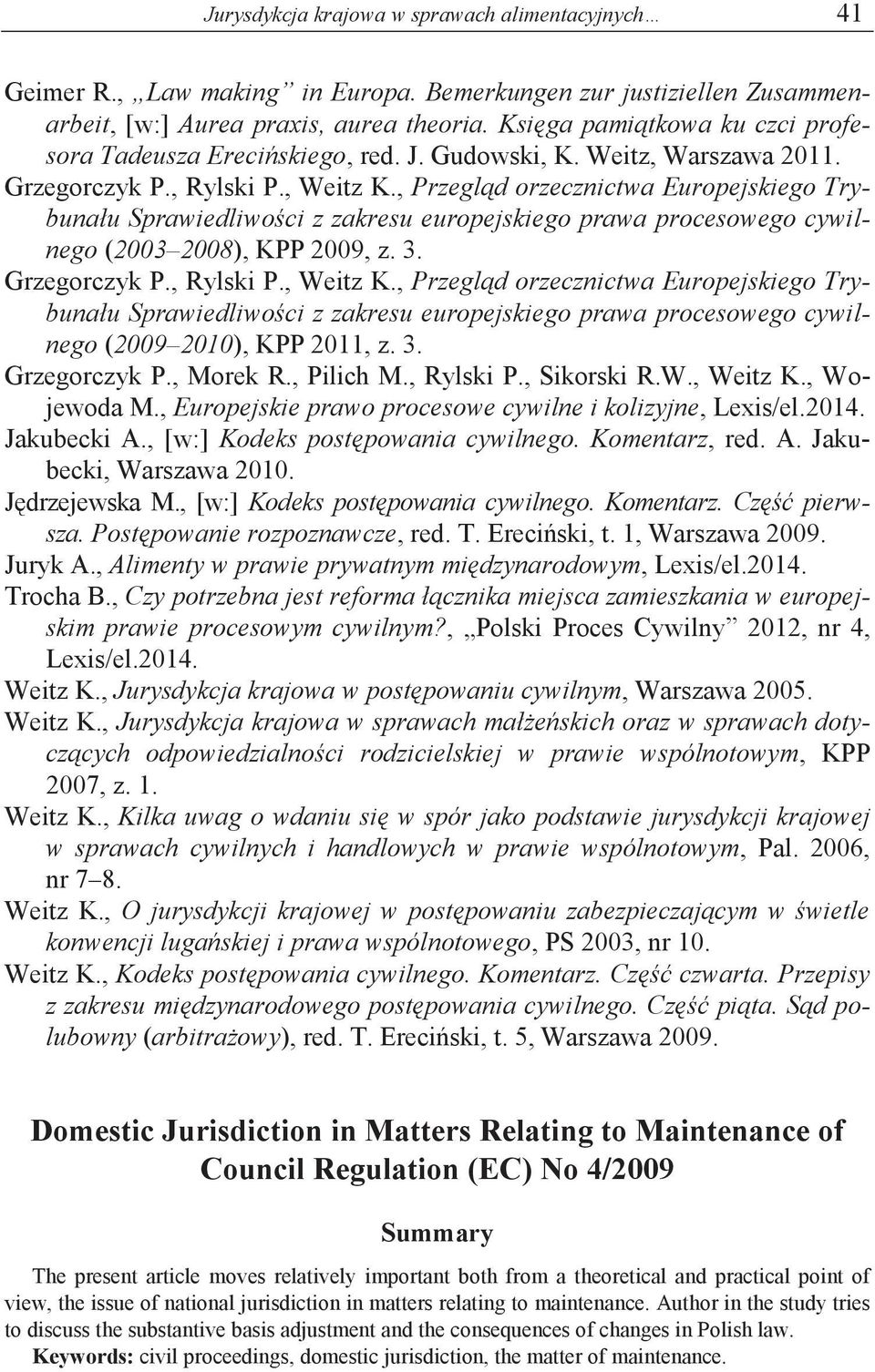 , Przegląd orzecznictwa Europejskiego Trybunału Sprawiedliwości z zakresu europejskiego prawa procesowego cywilnego (2003 2008), KPP 2009, z. 3. Grzegorczyk P., Rylski P., Weitz K.