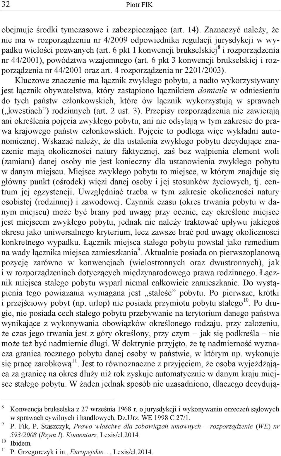 Kluczowe znaczenie ma łącznik zwykłego pobytu, a nadto wykorzystywany jest łącznik obywatelstwa, który zastąpiono łącznikiem domicile w odniesieniu do tych państw członkowskich, które ów łącznik