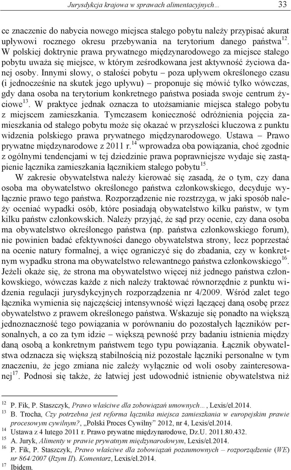 Innymi słowy, o stałości pobytu poza upływem określonego czasu (i jednocześnie na skutek jego upływu) proponuje się mówić tylko wówczas, gdy dana osoba na terytorium konkretnego państwa posiada swoje