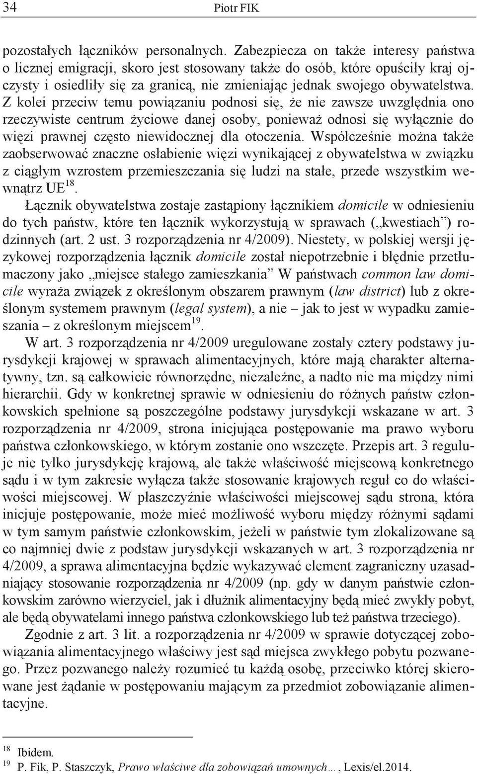 Z kolei przeciw temu powiązaniu podnosi się, że nie zawsze uwzględnia ono rzeczywiste centrum życiowe danej osoby, ponieważ odnosi się wyłącznie do więzi prawnej często niewidocznej dla otoczenia.