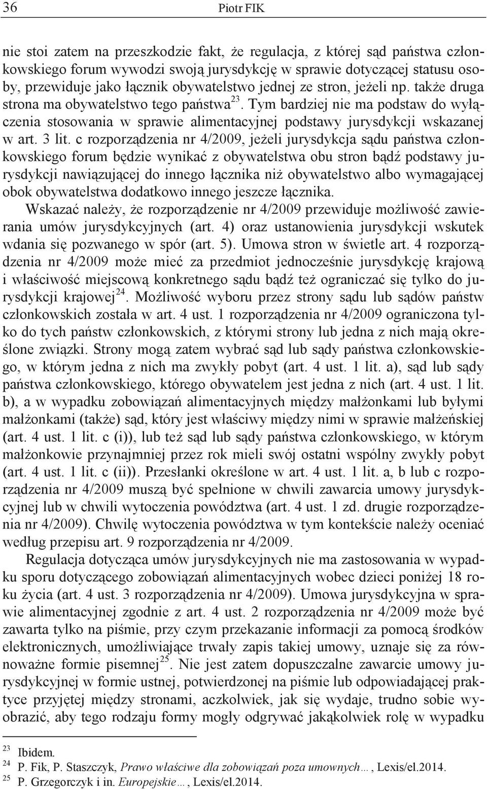 Tym bardziej nie ma podstaw do wyłączenia stosowania w sprawie alimentacyjnej podstawy jurysdykcji wskazanej w art. 3 lit.