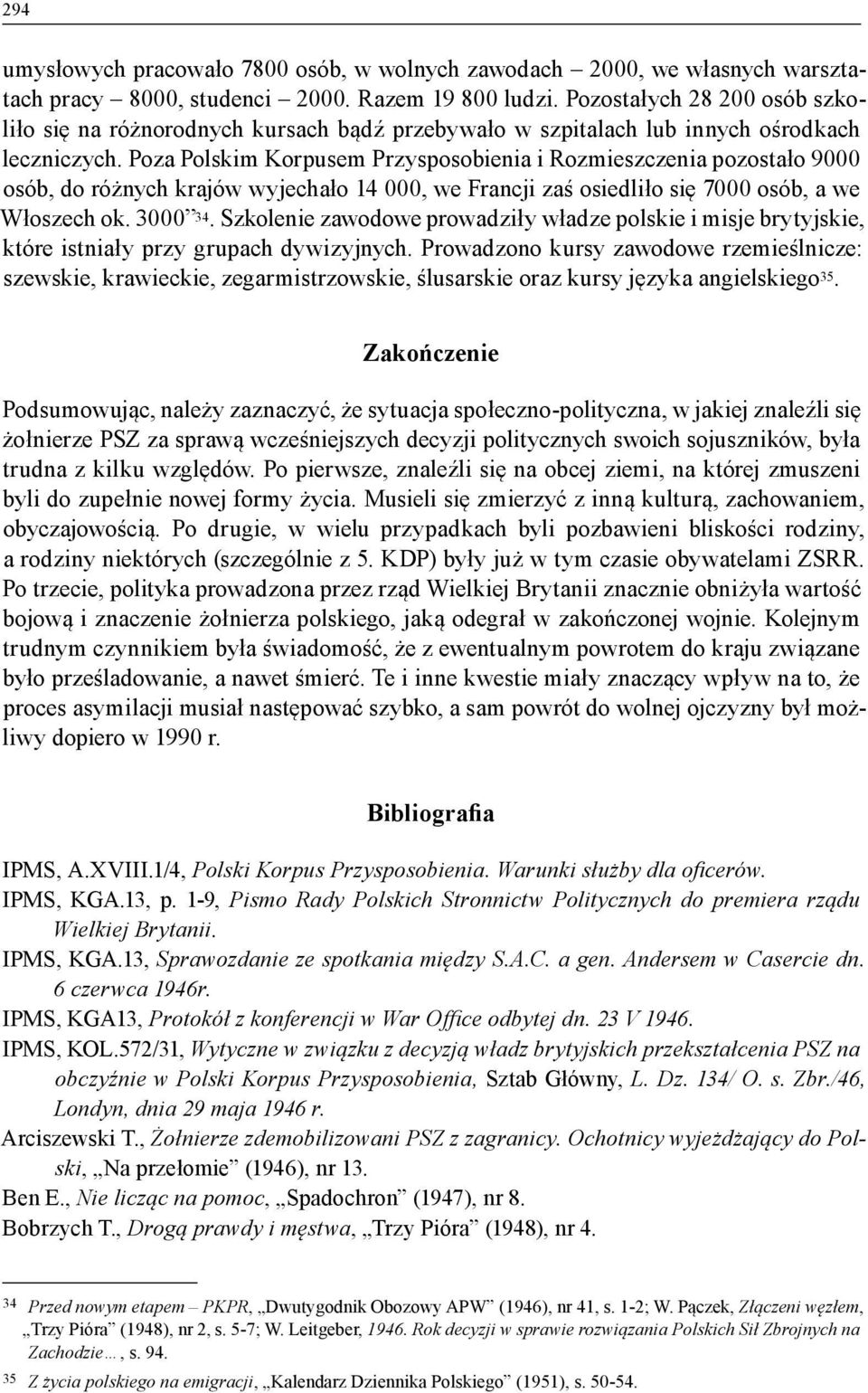 Poza Polskim Korpusem Przysposobienia i Rozmieszczenia pozostało 9000 osób, do różnych krajów wyjechało 14 000, we Francji zaś osiedliło się 7000 osób, a we Włoszech ok. 3000 34.