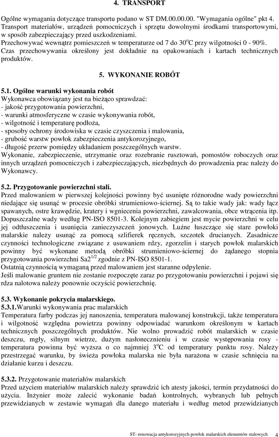 Przechowywać wewnątrz pomieszczeń w temperaturze od 7 do 30 o C przy wilgotności 0-90%. Czas przechowywania określony jest dokładnie na opakowaniach i kartach technicznych produktów. 5.