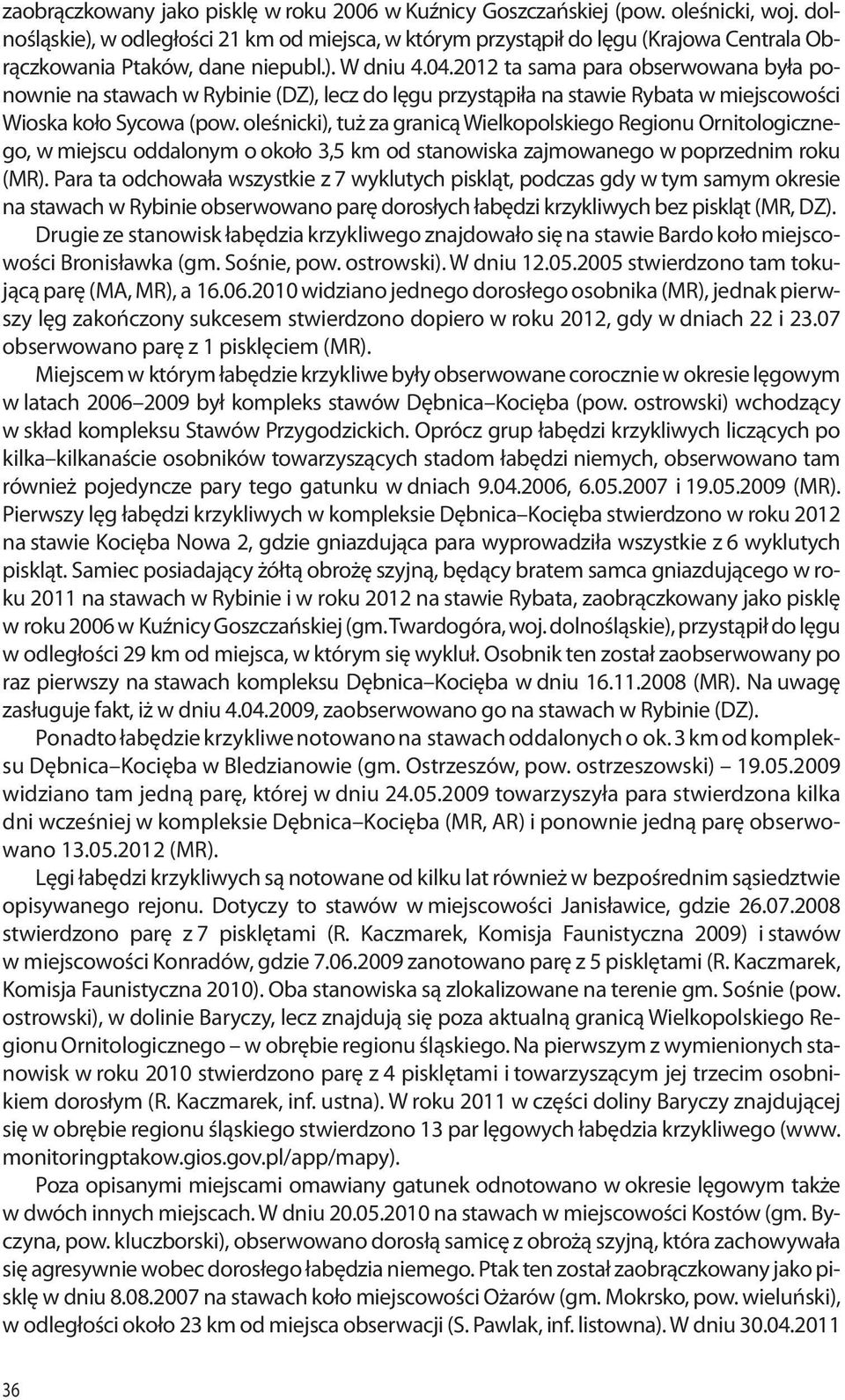 2012 ta sama para obserwowana była ponownie na stawach w Rybinie (DZ), lecz do lęgu przystąpiła na stawie Rybata w miejscowości Wioska koło Sycowa (pow.