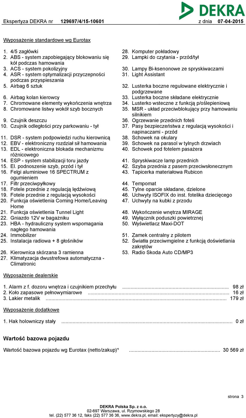 Czujnik deszczu 10. Czujnik odległości przy parkowaniu - tył 11. DSR - system podpowiedzi ruchu kierownicą 12. EBV - elektroniczny rozdział sił hamowania 13.