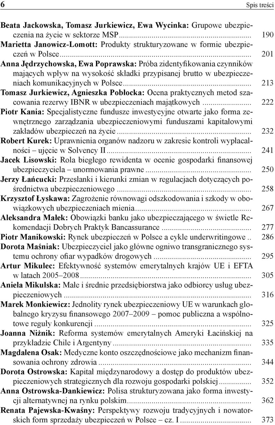 .. 213 Tomasz Jurkiewicz, Agnieszka Pobłocka: Ocena praktycznych metod szacowania rezerwy IBNR w ubezpieczeniach majątkowych.