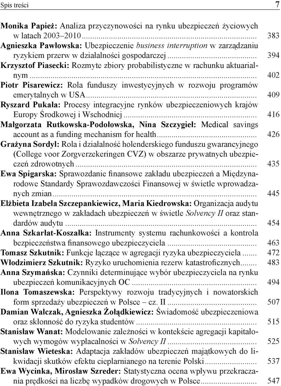 .. 394 Krzysztof Piasecki: Rozmyte zbiory probabilistyczne w rachunku aktuarialnym... 402 Piotr Pisarewicz: Rola funduszy inwestycyjnych w rozwoju programów emerytalnych w USA.