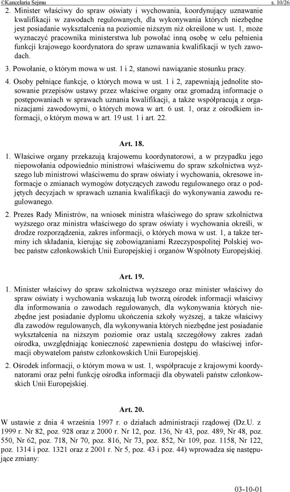 określone w ust. 1, może wyznaczyć pracownika ministerstwa lub powołać inną osobę w celu pełnienia funkcji krajowego koordynatora do spraw uznawania kwalifikacji w tych zawodach. 3.