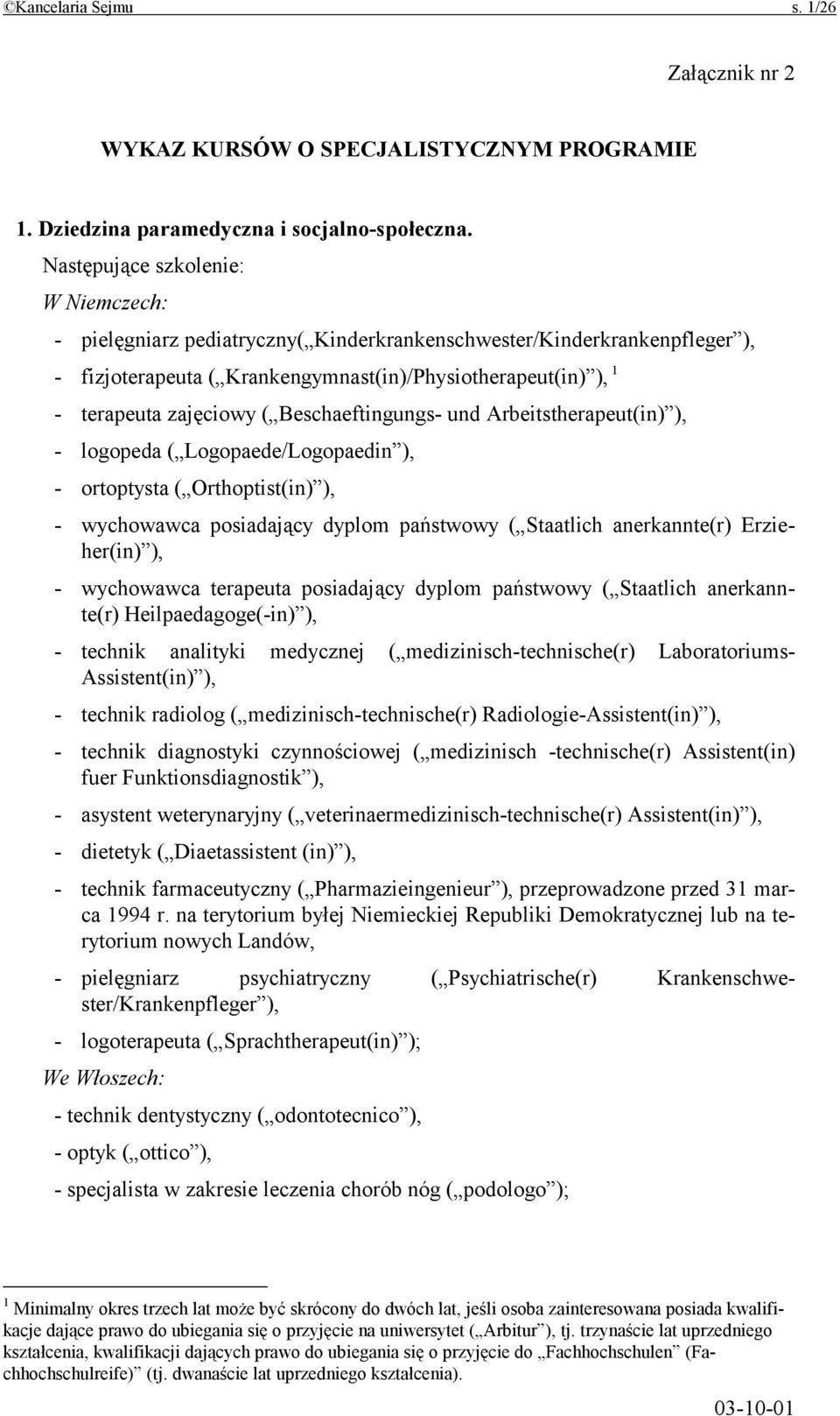 Beschaeftingungs- und Arbeitstherapeut(in) ), - logopeda ( Logopaede/Logopaedin ), - ortoptysta ( Orthoptist(in) ), - wychowawca posiadający dyplom państwowy ( Staatlich anerkannte(r) Erzieher(in) ),