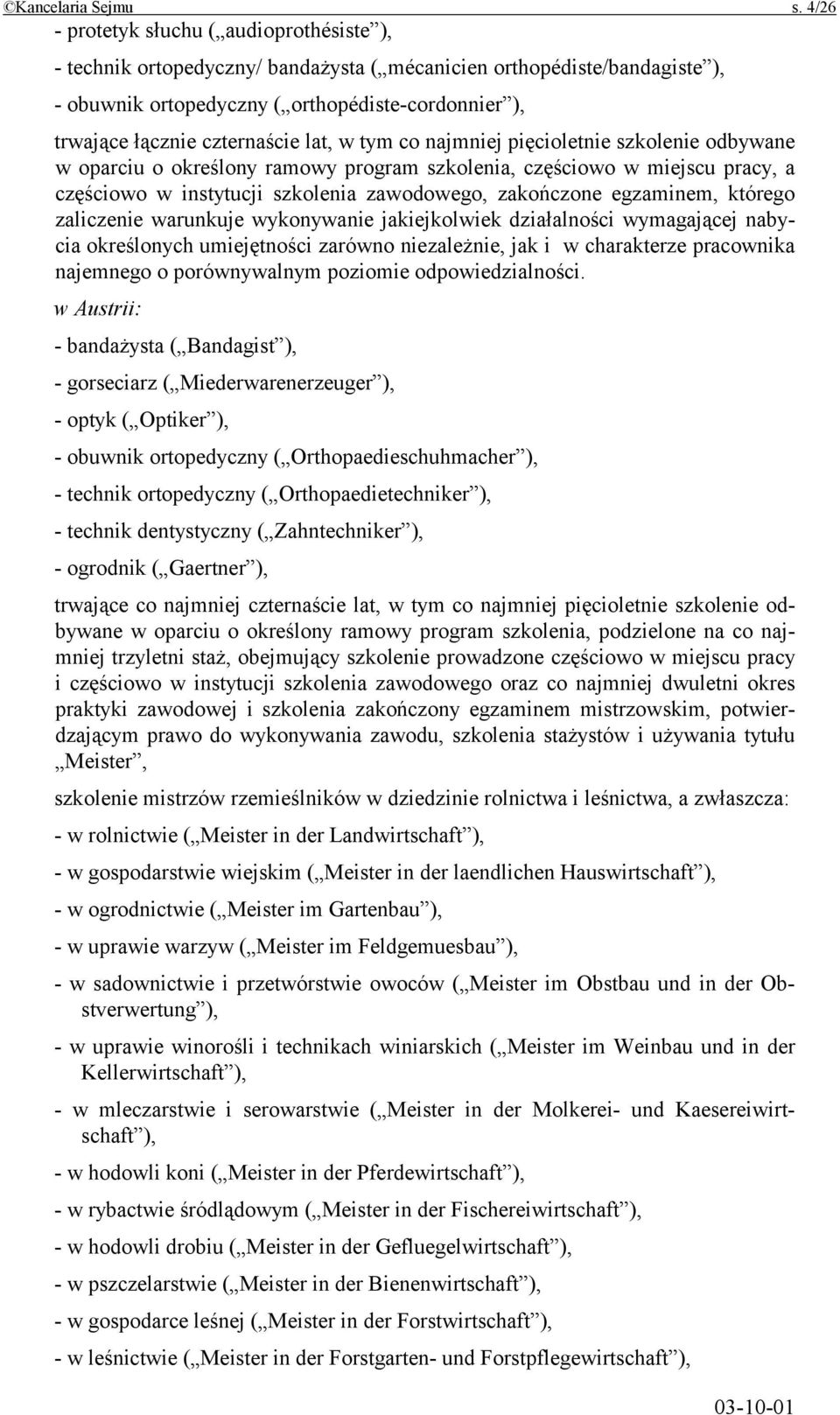 czternaście lat, w tym co najmniej pięcioletnie szkolenie odbywane w oparciu o określony ramowy program szkolenia, częściowo w miejscu pracy, a częściowo w instytucji szkolenia zawodowego, zakończone