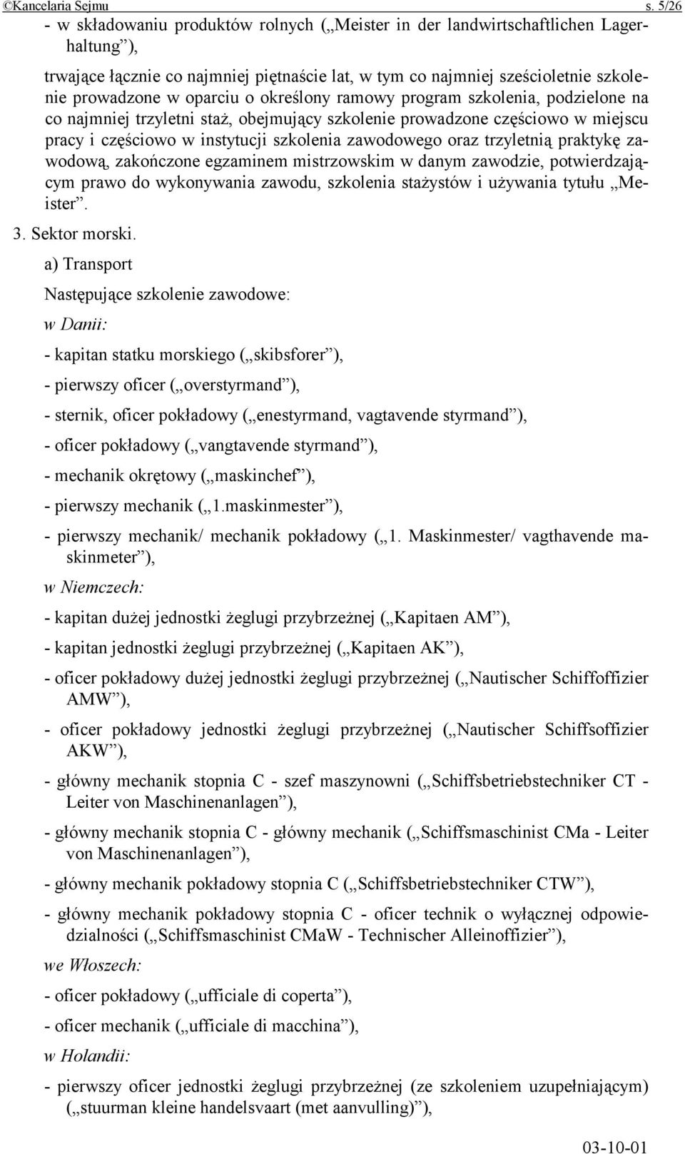 oparciu o określony ramowy program szkolenia, podzielone na co najmniej trzyletni staż, obejmujący szkolenie prowadzone częściowo w miejscu pracy i częściowo w instytucji szkolenia zawodowego oraz