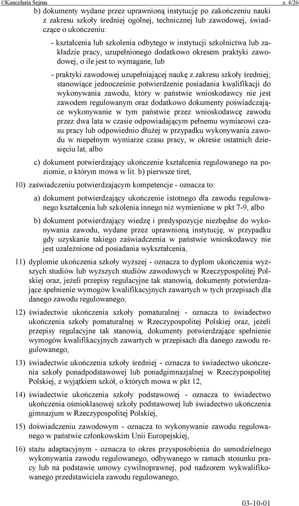 instytucji szkolnictwa lub zakładzie pracy, uzupełnionego dodatkowo okresem praktyki zawodowej, o ile jest to wymagane, lub - praktyki zawodowej uzupełniającej naukę z zakresu szkoły średniej;