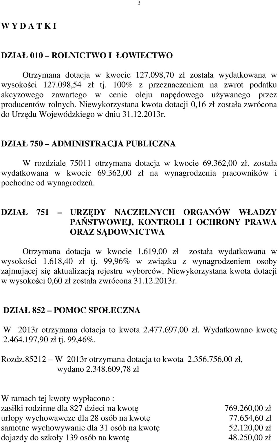 Niewykorzystana kwota dotacji 0,16 zł została zwrócona do Urzędu Wojewódzkiego w dniu 31.12.2013r. DZIAŁ 750 ADMINISTRACJA PUBLICZNA W rozdziale 75011 otrzymana dotacja w kwocie 69.362,00 zł.