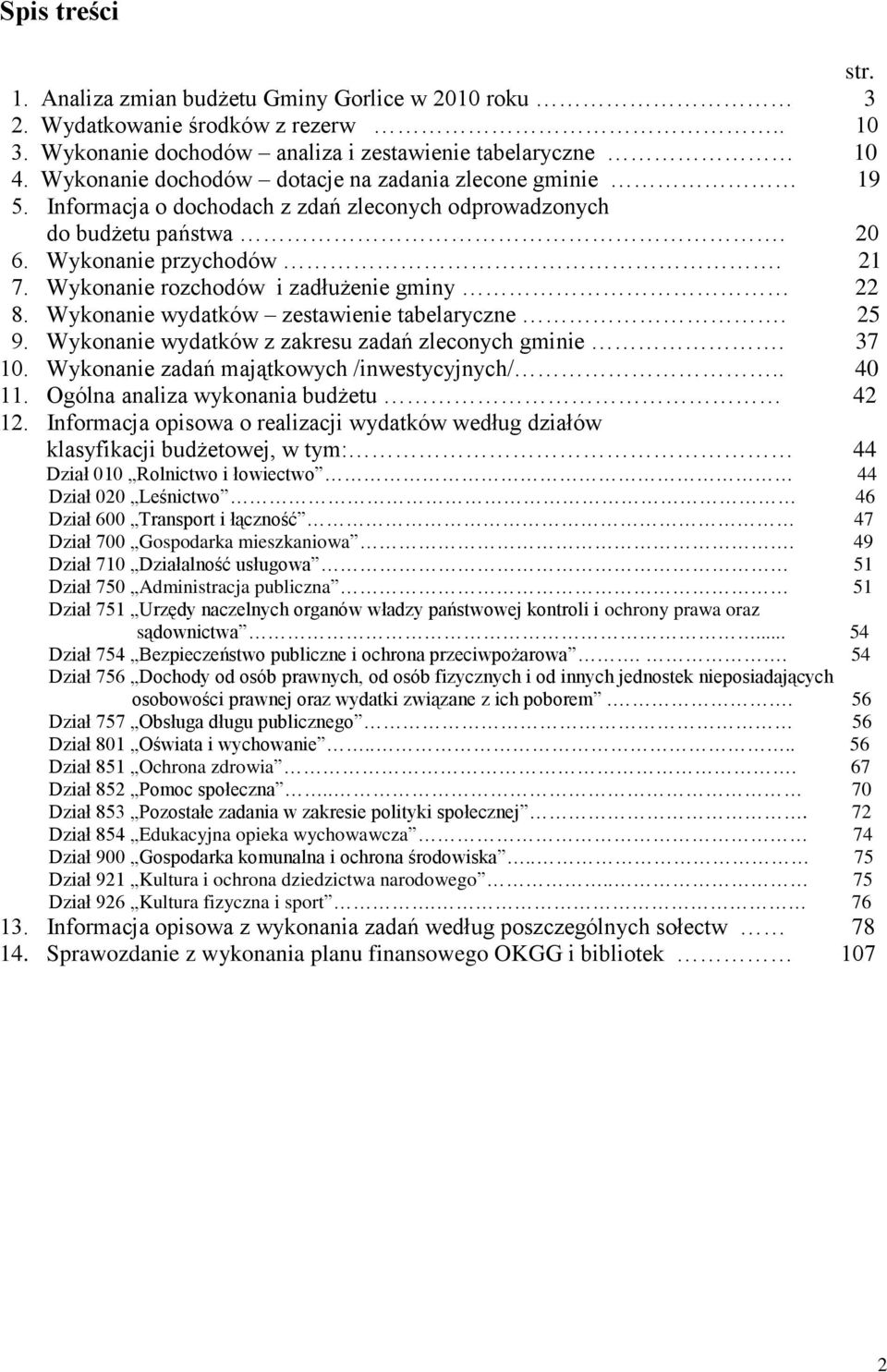Wykonanie rozchodów i zadłużenie gminy 22 8. Wykonanie wydatków zestawienie tabelaryczne. 25 9. Wykonanie wydatków z zakresu zadań zleconych gminie. 37 10.