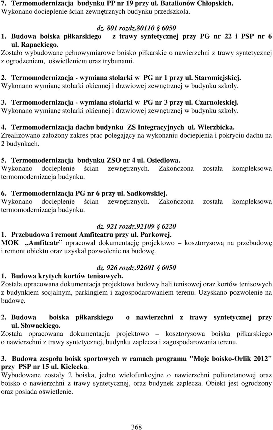 Zostało wybudowane pełnowymiarowe boisko piłkarskie o nawierzchni z trawy syntetycznej z ogrodzeniem, oświetleniem oraz trybunami. 2. Termomodernizacja - wymiana stolarki w PG nr 1 przy ul.