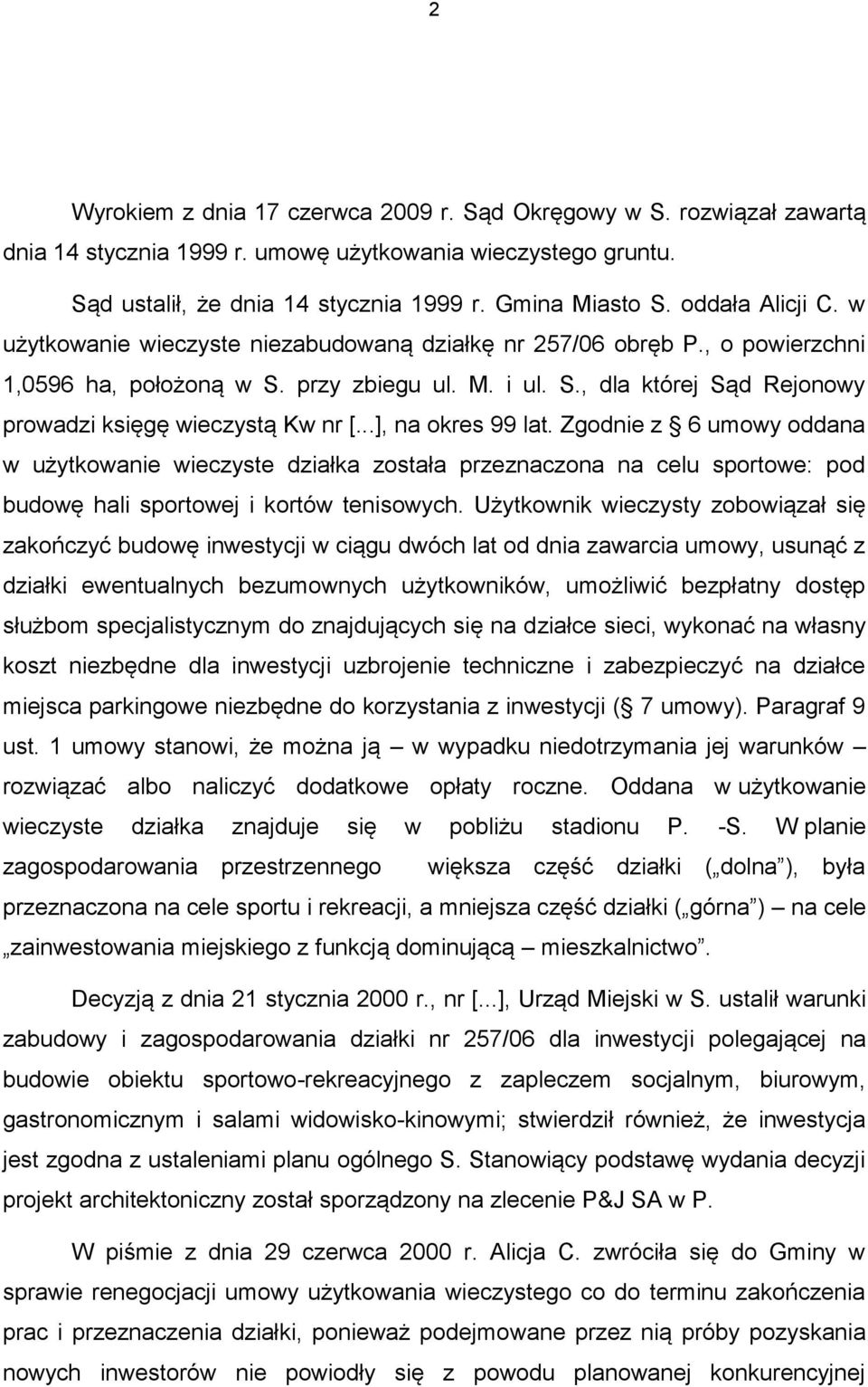 ..], na okres 99 lat. Zgodnie z 6 umowy oddana w użytkowanie wieczyste działka została przeznaczona na celu sportowe: pod budowę hali sportowej i kortów tenisowych.