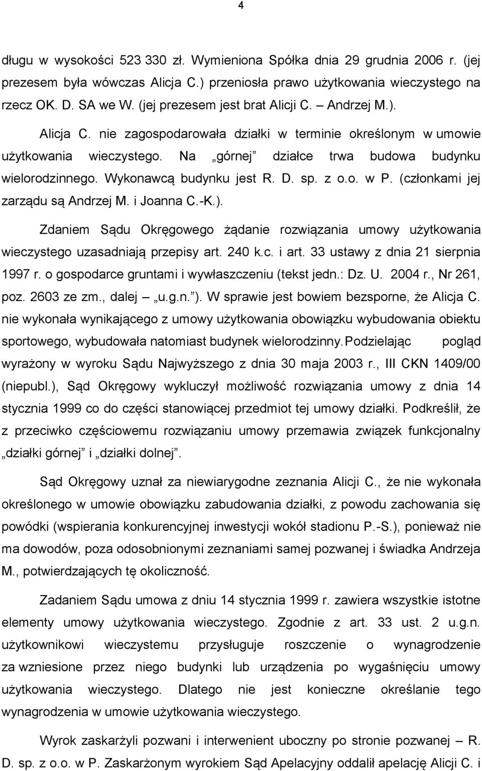 Wykonawcą budynku jest R. D. sp. z o.o. w P. (członkami jej zarządu są Andrzej M. i Joanna C.-K.). Zdaniem Sądu Okręgowego żądanie rozwiązania umowy użytkowania wieczystego uzasadniają przepisy art.